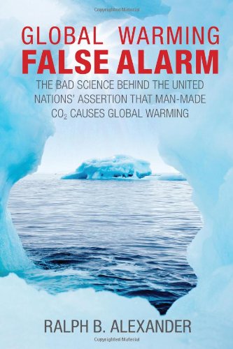 Stock image for Global Warming False Alarm : The Bad Science Behind the United Nations' Assertion That Man-Made CO2 Causes Global Warming for sale by Better World Books