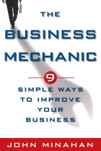 The Business Mechanic: 9 Simple Ways To Improve Your Business (9780984113309) by Minahan, John