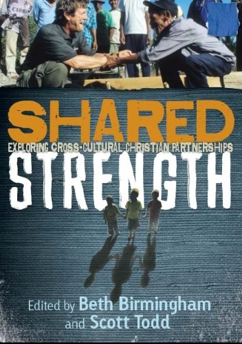 Stock image for Shared Strength: Exploring Cross-Cultural Christian Partnerships [Paperback] Todd Phd., Scott C. and Birmingham, Beth for sale by Ocean Books