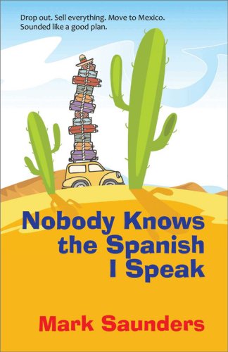 Imagen de archivo de Nobody Knows the Spanish I Speak: Regarding the Perils and Pleasures of Dropping Out, Selling Everything, and Moving to Mexico When You're Old Enough a la venta por ThriftBooks-Atlanta