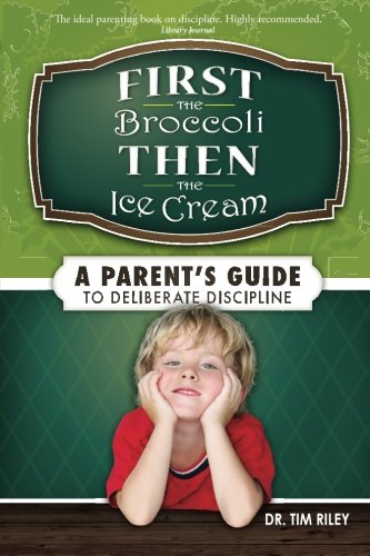 Stock image for First the Broccoli, Then the Ice Cream : A Parent's Guide to Deliberate Discipline for sale by Better World Books: West
