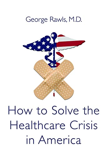 Stock image for How to Solve the Healthcare Crisis in America [Paperback] Rawls, George H. for sale by Turtlerun Mercantile