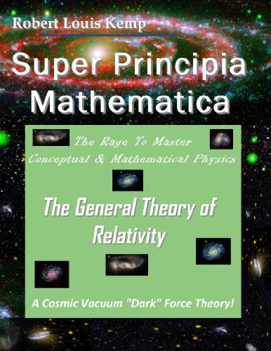 9780984151820: Super Principia Mathematica The Rage to Master Conceptual & Mathematica Physics - The General Theory of Relativity