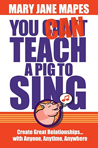 Imagen de archivo de You CAN Teach a Pig to Sing: Create Great Relationships.with Anyone, Anytime, Anywhere a la venta por BooksRun