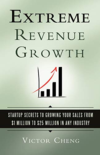 9780984183517: Extreme Revenue Growth: Startup Secrets to Growing Your Sales from $1 Million to $25 Million in Any Industry