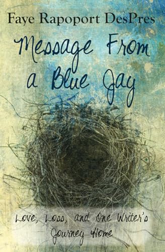 Beispielbild fr Message from a Blue Jay: Love, Loss, and One Writer's Journey Home zum Verkauf von SecondSale