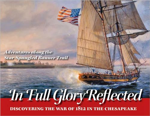 Imagen de archivo de In Full Glory Reflected: Discovering the War of 1812 in the Chesapeake -- Adventures Along the Star-Spangled Banner Trail [SIGNED] a la venta por Saucony Book Shop