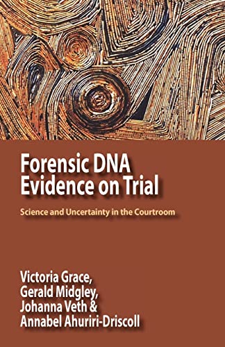 Forensic DNA Evidence on Trial: Science and Uncertainty in the Courtroom (9780984216543) by Grace, Victoria; Midgley, Dr Gerald; Veth, Johanna