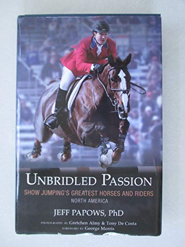 Imagen de archivo de Unbridled Passions: Show Jumping's Greatest Horses and Riders North America a la venta por HPB Inc.