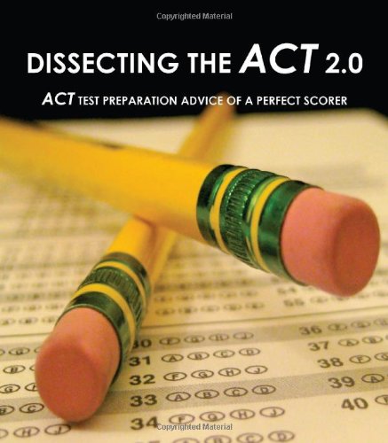 Stock image for Dissecting The ACT 2.0: ACT TEST PREPARATION ADVICE OF A PERFECT SCORER or ACT TEST PREP WITH REAL ACT QUESTIONS for sale by SecondSale