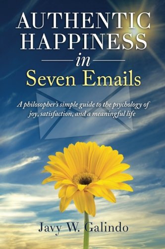 Stock image for Authentic Happiness in Seven Emails: A Philosopher's Simple Guide to the Psychology of Joy, Satisfaction, and a Meaningful Life for sale by ThriftBooks-Dallas