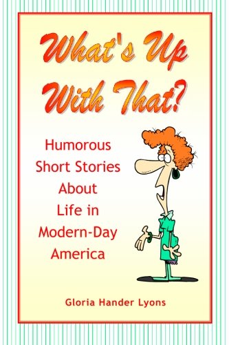 Imagen de archivo de What's Up With That?: Humorous Short Stories About Life in Modern-Day America a la venta por Books From California