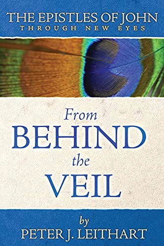 The Epistles of John Through New Eyes: From Behind the Veil (Through New Eyes Bible Commentary) (9780984243907) by Peter J. Leithart