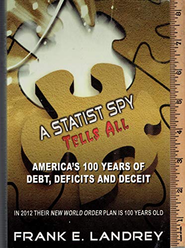 9780984251674: A statist spy tells all: America's 100 years of debt, deficits and deceit