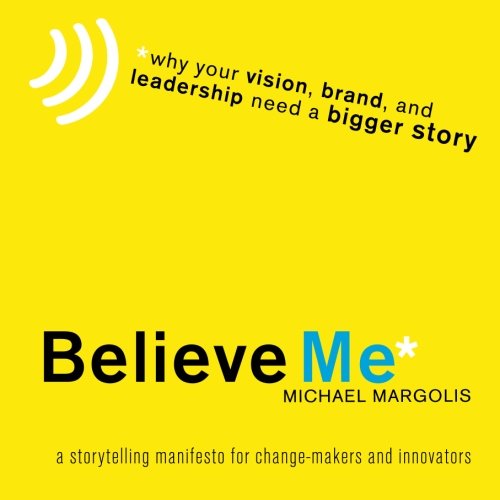 Beispielbild fr Believe Me: Why Your Vision, Brand, and Leadership Need a Bigger Story zum Verkauf von Wonder Book