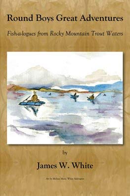 Round Boys Great Adventures; Fish-A-logues from Rocky Mountain Trout Waters