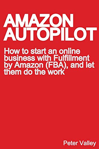 9780984284481: Amazon Autopilot: How to Start an Online Bookselling Business with Fulfillment by Amazon (Fba), and Let Them Do the Work