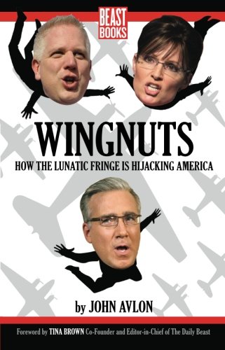 9780984295111: Wingnuts: How the Lunatic Fringe is Hijacking America