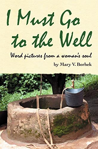 Stock image for I Must Go to the Well: Word pictures from a woman's soul for sale by THE SAINT BOOKSTORE