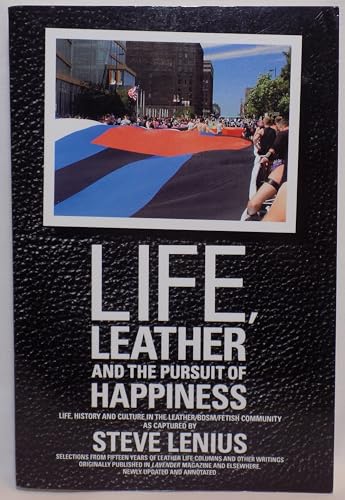 9780984300228: Life, Leather and the Pursuit of Happiness: Life, history and culture in the leather/BDSM/fetish community