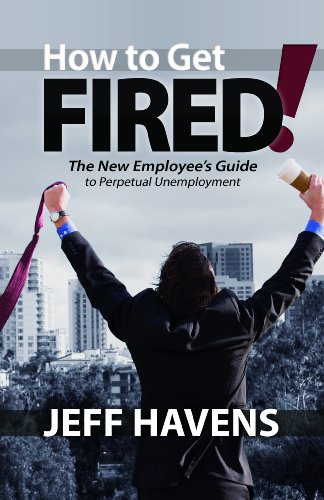 Stock image for How to Get Fired!: The New Employee's Guide to Perpetual Unemployment for sale by SecondSale