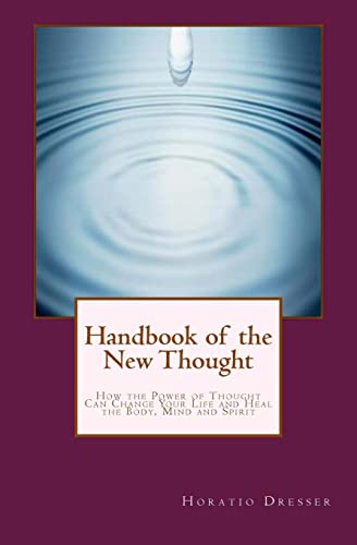 Beispielbild fr Handbook of the New Thought: How the Power of Thought Can Change Your Life and Heal the Body, Mind and Spirit zum Verkauf von California Books