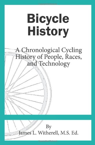 Bicycle History: A Chronological Cycling History of People, Races, and Technology - James L. Witherell