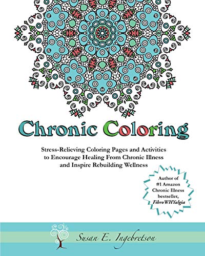 9780984311828: Chronic Coloring: Stress-Relieving Coloring Pages and Activities to Encourage Healing from Chronic Illness and Inspire Rebuilding Wellness