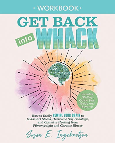 Stock image for Get Back into Whack Workbook: How to Easily Rewire Your Brain to Outsmart Stress, Overcome Self-Sabotage, and Optimize Healing from Fibromyalgia and ChronicIllness for sale by WorldofBooks