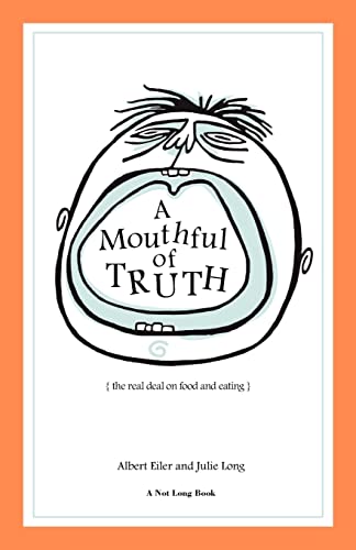 Stock image for A Mouthful of Truth: The real deal on food and eating [Paperback] Albert Eiler and Julie Long for sale by Turtlerun Mercantile