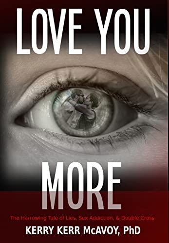 9780984320592: Love You More: The Harrowing Tale of Lies, Sex Addiction, & Double Cross