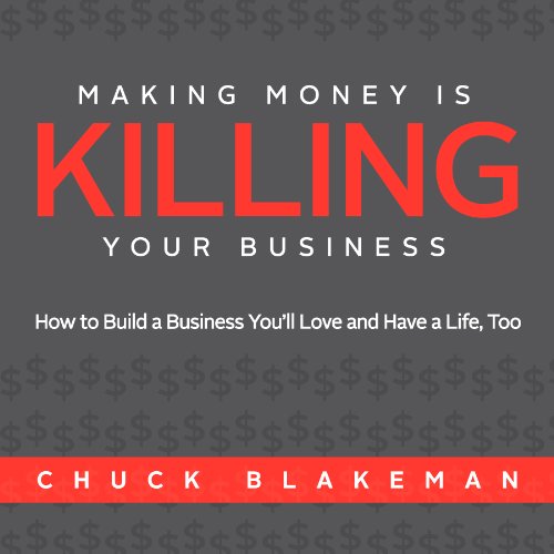 Imagen de archivo de Making Money Is Killing Your Business, How to Build a Business You'll Love and Have a Life, Too a la venta por Goodwill of Colorado