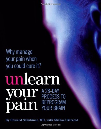 9780984336708: Unlearn Your Pain by Howard Schubiner MD, Michael Betzold (2010) Paperback