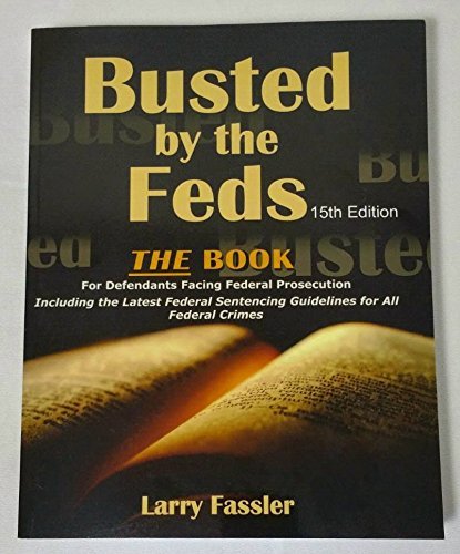 Stock image for Busted by the Feds 2015 15th Edition The Book For Defendants Facing Federal Prosecution Including the Latest Federal Sentencing Guidelines for All Federal Crimes for sale by Friends of  Pima County Public Library