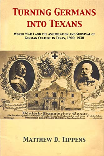 9780984357208: Turning Germans into Texans: World War I and the Assimilation and Survival of German Culture in Texas, 1900-1930