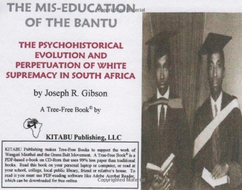 9780984379408: The Mis-education of the Bantu: The Psychohistorical Evolution and Perpetuation of White Supremacy in South Africa: 1