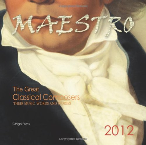 9780984408085: Maestro: The Great Classical Composers- Their Music, Words and Stories, 2012 Calendar