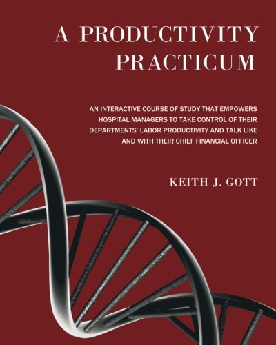 9780984409617: A Productivity Practicum: An interactive course of study that empowers hospital managers to take control of their departments' Labor Productivity and ... with their Chief Financial Officer: Volume 2