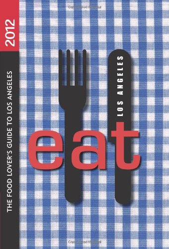 Beispielbild fr EAT: Los Angeles 2012: The Food Lover's Guide to Los Angeles (Eat Los Angeles: The Food Lovers Guide to Los Angeles) zum Verkauf von arcfoundationthriftstore