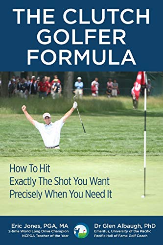 Stock image for The CLUTCH GOLFER FORMULA: How To Hit Exactly The Shot You Want Precisely When You Need It for sale by ThriftBooks-Atlanta