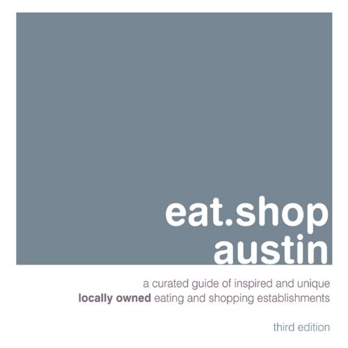Beispielbild fr eat.shop austin: An Encapsulated View of the Most Interesting, Inspired and Authentic Locally Owned Eating and Shopping Establishments in Austin, Texas (Eat.shop Guides) zum Verkauf von SecondSale