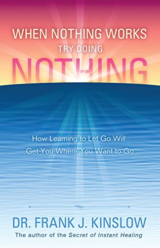 Beispielbild fr When Nothing Works Try Doing Nothing: How Learning to Let Go Will Get You Where You Want to Go zum Verkauf von Goodbookscafe