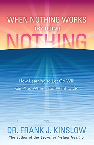 Stock image for When Nothing Works Try Doing Nothing: How Learning to Let Go Will Get You Where You Want to Go for sale by Goodbookscafe