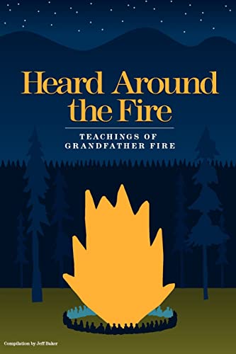Heard Around the Fire: Teachings of Grandfather Fire (9780984430406) by Baker, Jeff
