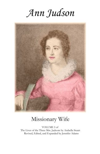 9780984432028: Ann Judson: Missionary Wife: VOLUME I of The Lives of The Three Mrs. Judsons
