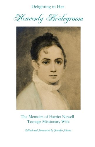 Stock image for Delighting in Her Heavenly Bridegroom: The Memoirs of Harriet Newell, Teenage Missionary Wife for sale by Goodwill