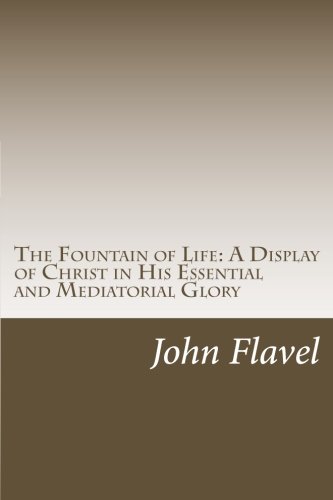 9780984432080: The Fountain of Life--A Display of Christ in His Essential and Mediatorial Glory: Volume I of the Works of John Flavel