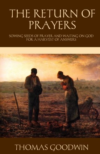 

The Return of Prayers: Sowing Seeds of Prayer and Waiting on God for a Harvest of Answers (The Puritan Prayer Trilogy)