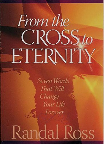 Imagen de archivo de From the Cross to Eternity : Seven Words That will Change Your Life Forever a la venta por Better World Books