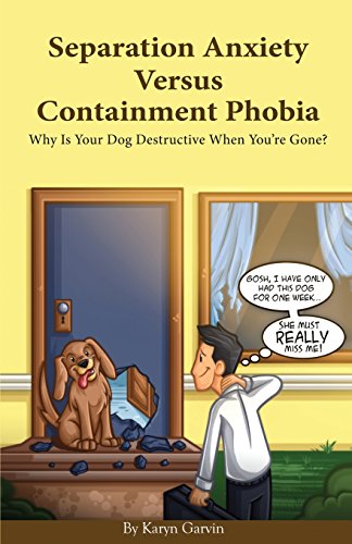 Beispielbild fr Separation Anxiety Versus Containment Phobia: Why Is Your Dog Destructive When You're Gone? zum Verkauf von HPB-Ruby